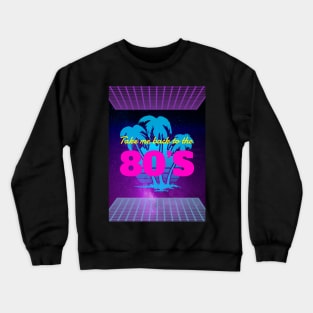 Take Me Back To The 80s Crewneck Sweatshirt